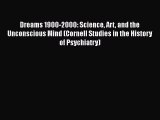 Ebook Dreams 1900-2000: Science Art and the Unconscious Mind (Cornell Studies in the History