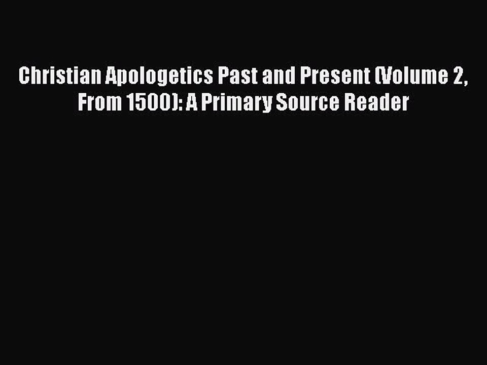 Book Christian Apologetics Past and Present (Volume 2 From 1500): A Primary Source Reader Read