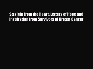 [PDF] Straight from the Heart: Letters of Hope and Inspiration from Survivors of Breast Cancer