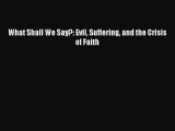 Ebook What Shall We Say?: Evil Suffering and the Crisis of Faith Read Full Ebook