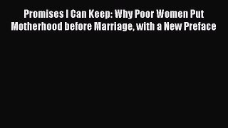 Read Promises I Can Keep: Why Poor Women Put Motherhood before Marriage with a New Preface