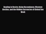 Read Dealing in Desire: Asian Ascendancy Western Decline and the Hidden Currencies of Global