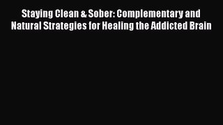 [Read book] Staying Clean & Sober: Complementary and Natural Strategies for Healing the Addicted