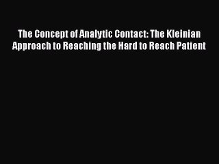 Ebook The Concept of Analytic Contact: The Kleinian Approach to Reaching the Hard to Reach