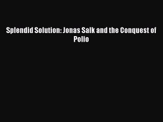 [Download PDF] Splendid Solution: Jonas Salk and the Conquest of Polio Ebook Online