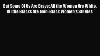 Read But Some Of Us Are Brave: All the Women Are White All the Blacks Are Men: Black Women's