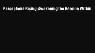 Download Persephone Rising: Awakening the Heroine Within PDF Free