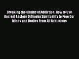 [Read book] Breaking the Chains of Addiction: How to Use Ancient Eastern Orthodox Spirituality