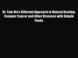 [Read book] Dr. Tom Wu's Different Approach in Natural Healing: Conquer Cancer and Other Diseases