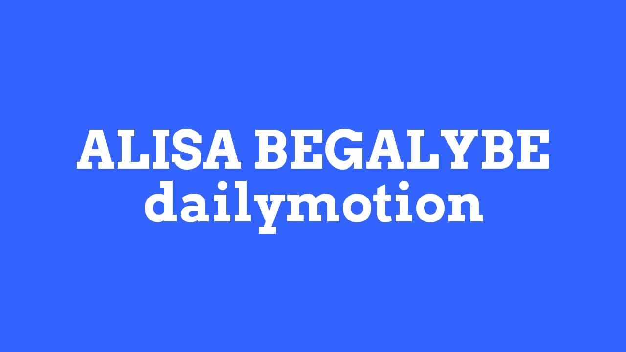 ALISA BEGALYBE dailymotion HD