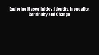 Download Exploring Masculinities: Identity Inequality Continuity and Change PDF Free