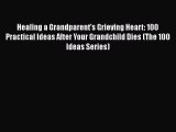 [PDF] Healing a Grandparent's Grieving Heart: 100 Practical Ideas After Your Grandchild Dies