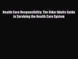 [Read book] Health Care Responsibility: The Older Adults Guide to Surviving the Health Care