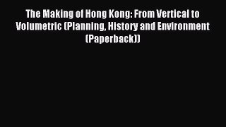 Read The Making of Hong Kong: From Vertical to Volumetric (Planning History and Environment