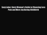 Download Easy Labor: Every Woman's Guide to Choosing Less Pain and More Joy During Childbirth