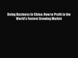 Download Doing Business In China: How to Profit in the World's Fastest Growing Market  Read