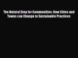 Download The Natural Step for Communities: How Cities and Towns can Change to Sustainable Practices