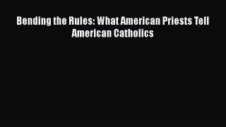 Ebook Bending the Rules: What American Priests Tell American Catholics Read Full Ebook