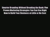 Read Smarter Branding Without Breaking the Bank: Five Proven Marketing Strategies You Can Use