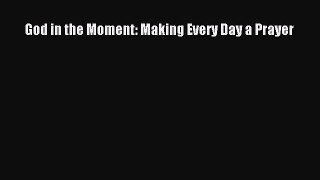 Ebook God in the Moment: Making Every Day a Prayer Download Full Ebook