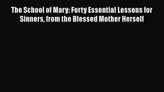 Book The School of Mary: Forty Essential Lessons for Sinners from the Blessed Mother Herself