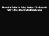 Download A Practical Guide For Policy Analysis: The Eightfold Path To More Effective Problem