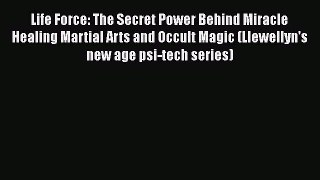 [Read book] Life Force: The Secret Power Behind Miracle Healing Martial Arts and Occult Magic