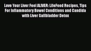 [Read book] Love Your Liver Feel ALIVER: LifeFood Recipes Tips For Inflammatory Bowel Conditions