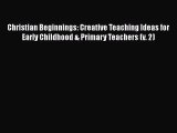 Ebook Christian Beginnings: Creative Teaching Ideas for Early Childhood & Primary Teachers