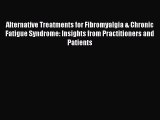 Read Alternative Treatments for Fibromyalgia & Chronic Fatigue Syndrome: Insights from Practitioners