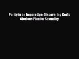 Ebook Purity in an Impure Age: Discovering God's Glorious Plan for Sexuality Read Full Ebook