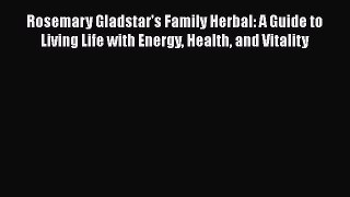 [Read book] Rosemary Gladstar's Family Herbal: A Guide to Living Life with Energy Health and