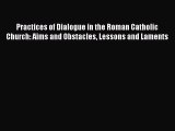 Ebook Practices of Dialogue in the Roman Catholic Church: Aims and Obstacles Lessons and Laments