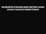 Book Everybody Has A Guardian Angel: And Other Lasting Lessons I Learned in Catholic Schools