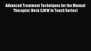 [Read book] Advanced Treatment Techniques for the Manual Therapist: Neck (LWW In Touch Series)