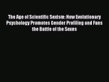 Read The Age of Scientific Sexism: How Evolutionary Psychology Promotes Gender Profiling and