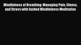 [Read book] Mindfulness of Breathing: Managing Pain Illness and Stress with Guided Mindfulness