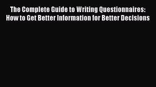 Read The Complete Guide to Writing Questionnaires: How to Get Better Information for Better