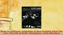 Download  Made In Scotland Anthology of New Scottish Plays The Cut  The Life of Stuff  Bondagers  Free Books