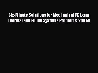 Read Six-Minute Solutions for Mechanical PE Exam Thermal and Fluids Systems Problems 2nd Ed