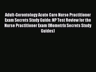 Read Adult-Gerontology Acute Care Nurse Practitioner Exam Secrets Study Guide: NP Test Review