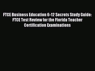 Read FTCE Business Education 6-12 Secrets Study Guide: FTCE Test Review for the Florida Teacher