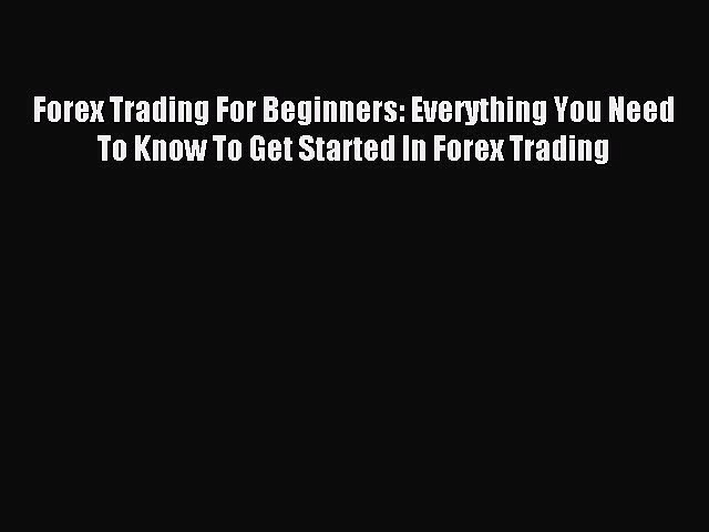 Read Forex Trading For Beginners: Everything You Need To Know To Get Started In Forex Trading