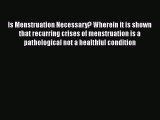 Read Is Menstruation Necessary? Wherein it is shown that recurring crises of menstruation is