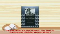 PDF  The Key to Our Aborted Dreams Five Plays by Contemporary Belgian Women Writers  EBook