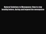 Read Natural Solutions to Menopause: How to stay healthy before during and beyond the menopause