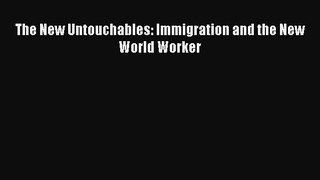 Download The New Untouchables: Immigration and the New World Worker PDF Free