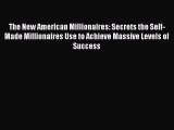 Read The New American Millionaires: Secrets the Self-Made Millionaires Use to Achieve Massive