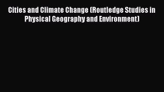 Read Cities and Climate Change (Routledge Studies in Physical Geography and Environment) Ebook