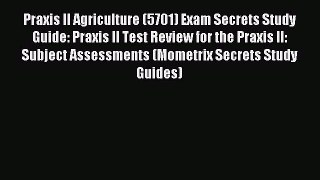 Download Praxis II Agriculture (5701) Exam Secrets Study Guide: Praxis II Test Review for the